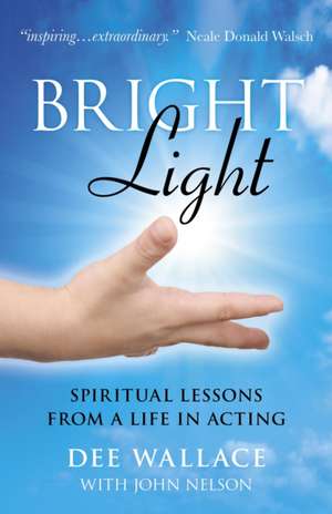 Bright Light – Spiritual Lessons from a Life in Acting de Dee Wallace