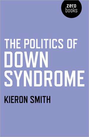 Politics of Down Syndrome, The de Kieron Smith