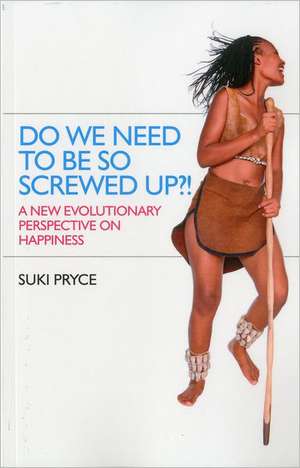 Do We Need To Be So Screwed Up?! – A New Evolutionary Perspective on Happiness de Suki Pryce