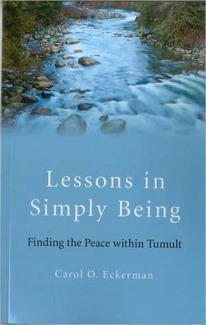 Lessons in Simply Being – Finding the Peace within Tumult de Carol Eckerman