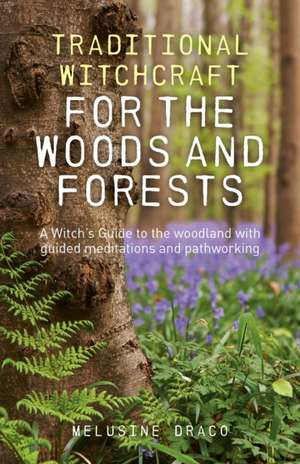 Traditional Witchcraft for the Woods and Forests – A Witch`s Guide to the woodland with guided meditations and pathworking de Melusine Draco