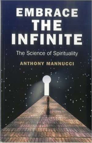 Embrace the Infinite – The Science of Spirituality de Anthony Mannucci