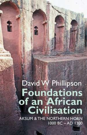 Foundations of an African Civilisation – Aksum and the northern Horn, 1000 BC – AD 1300 de David W. Phillipson