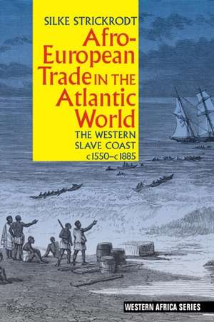 Afro–European Trade in the Atlantic World – The Western Slave Coast, c. 1550– c. 1885 de Silke Strickrodt