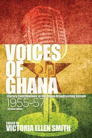 Voices of Ghana – Literary Contributions to the Ghana Broadcasting System, 1955–57 (Second Edition) de Victoria Ellen Smith