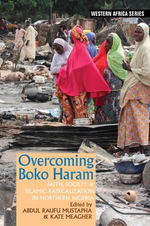 Overcoming Boko Haram – Faith, Society & Islamic Radicalization in Northern Nigeria de Abdul Raufu Mustapha