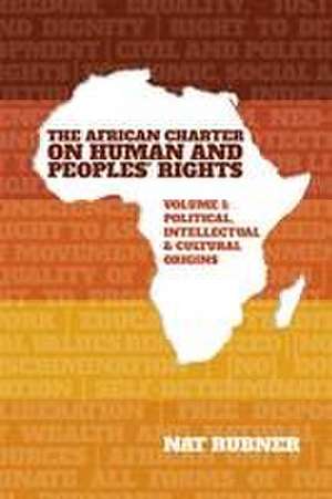 The African Charter on Human and Peoples′ Rights – Political, Intellectual & Cultural Origins de Nat Rubner