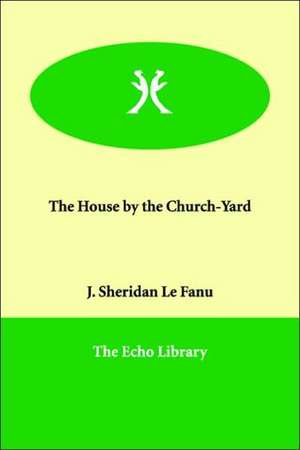 The House by the Church-Yard de Joseph Sheridan Le Fanu