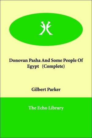 Donovan Pasha and Some People of Egypt (Complete) de Gilbert Parker