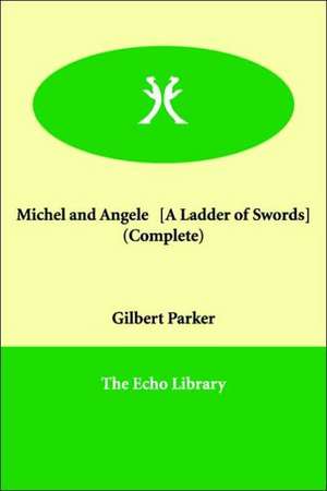 Michel and Angele [A Ladder of Swords] (Complete) de Gilbert Parker