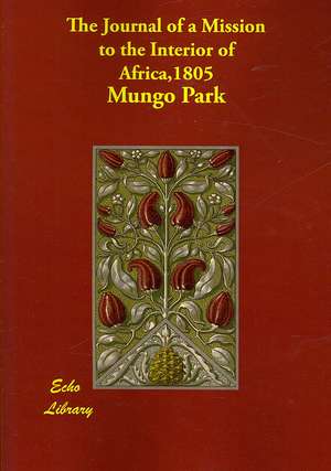 The Journal of a Mission to the Interior of Africa,1805 de Mungo Park