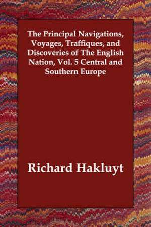 The Principal Navigations, Voyages, Traffiques, and Discoveries of The English Nation, Vol. 5 Central and Southern Europe de Richard Hakluyt