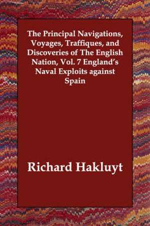 The Principal Navigations, Voyages, Traffiques, and Discoveries of The English Nation, Vol. 7 England's Naval Exploits against Spain de Richard Hakluyt