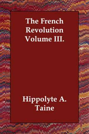 The French Revolution Volume III. de Hippolyte Adolphe Taine