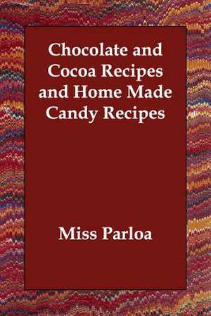 Chocolate and Cocoa Recipes and Home Made Candy Recipes de Miss Parloa