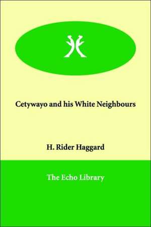 Cetywayo and His White Neighbours de H. Rider Haggard