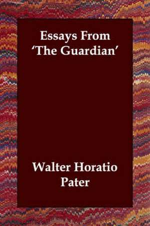 Essays From 'The Guardian' de Walter Horatio Pater