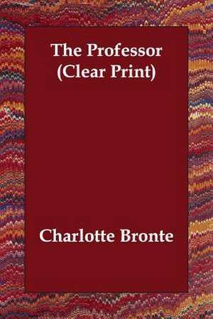 The Professor (Clear Print) de Charlotte Bronte