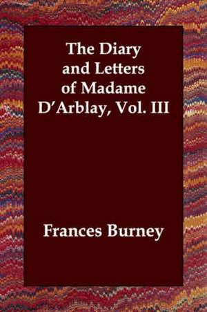 The Diary and Letters of Madame D'Arblay, Vol. III de Frances Burney