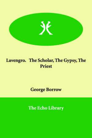 Lavengro. The Scholar, The Gypsy, The Priest de George Borrow