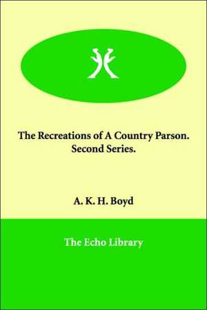 The Recreations of A Country Parson. Second Series. de A. K. H. Boyd