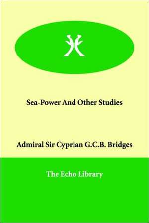 Sea-Power And Other Studies de Admiral Sir Cyprian G.C.B. Bridges