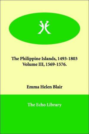 The Philippine Islands, 1493-1803 Volume III, 1569-1576. de Emma Helen Blair