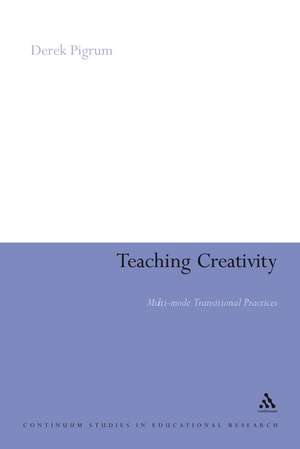 Teaching Creativity: Multi-mode Transitional Practices de Dr Derek Pigrum