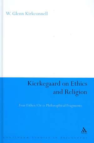 Kierkegaard on Ethics and Religion: From Either/Or to Philosophical Fragments de Professor W. Glenn Kirkconnell