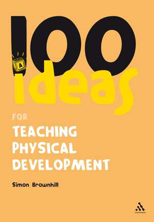 100 Ideas for Teaching Physical Development de Dr Simon Brownhill