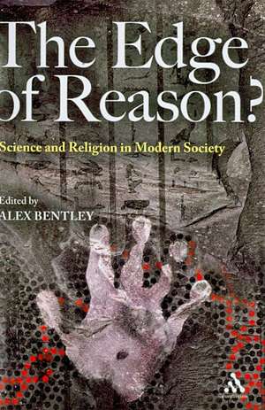 The Edge of Reason?: Science and Religion in Modern Society de Dr Alex Bentley