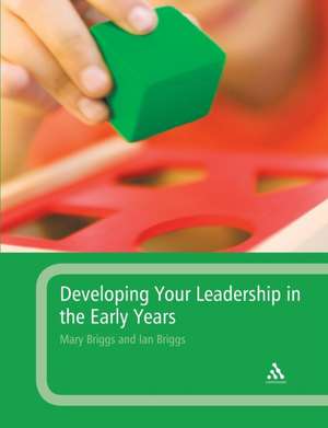 Developing Your Leadership in the Early Years de Professor Mary Briggs