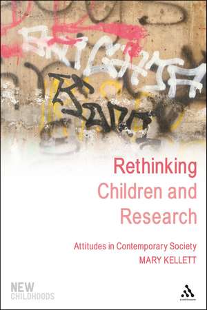 Rethinking Children and Research: Attitudes in Contemporary Society de Dr Mary Kellett