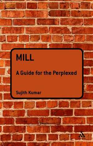 Mill: A Guide for the Perplexed de Dr Sujith Kumar