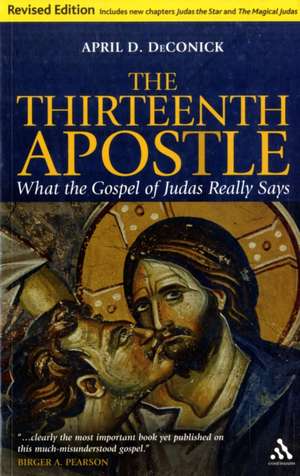 The Thirteenth Apostle: Revised Edition: What the Gospel of Judas Really Says de April D. DeConick