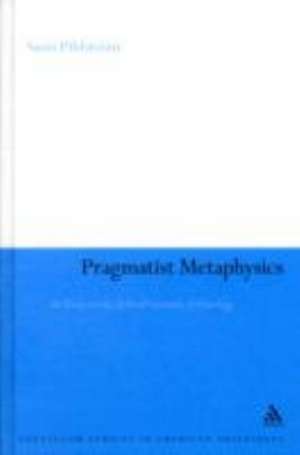 Pragmatist Metaphysics: An Essay on the Ethical Grounds of Ontology de Professor Sami Pihlström