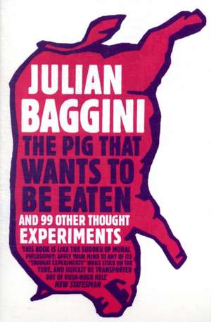 The Pig that Wants to Be Eaten de Julian Baggini