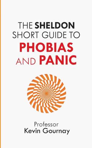 Sheldon Short Guide to Phobias and Panic: Strategies to Manage Anxiety and Depression de Professor Kevin Gournay