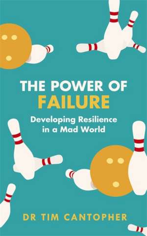 The Power of Failure: Developing Resilience in a Mad World de Tim Cantopher