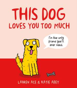 This Dog Loves You Too Much de Lauren Ace