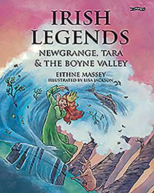 Irish Legends: Newgrange, Tara & The Boyne Valley de Eithne Massey