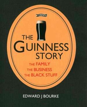 The Guinness Story: The Family, The Business and the Black Stuff de Edward J. Bourke