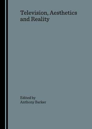 Television, Aesthetics and Reality de Anthony Barker