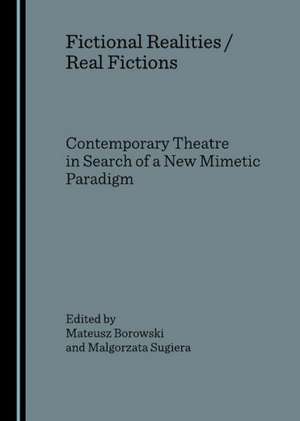 Fictional Realities/Real Fictions: Contemporary Theatre in Search of a New Mimetic Paradigm de Mateusz Borowski