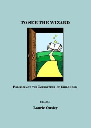 To See the Wizard: Politics and the Literature of Childhood de Laurie Ousley