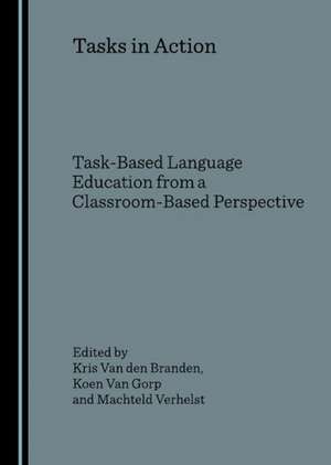 Tasks in Action: Task-Based Language Education from a Classroom-Based Perspective de Kris Van Den Branden