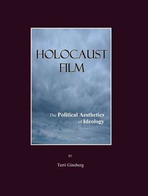 Holocaust Film: The Political Aesthetics of Ideology de Terri Ginsberg