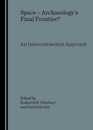 Space - Archaeology's Final Frontier? an Intercontinental Approach de Roderick B. Salisbury