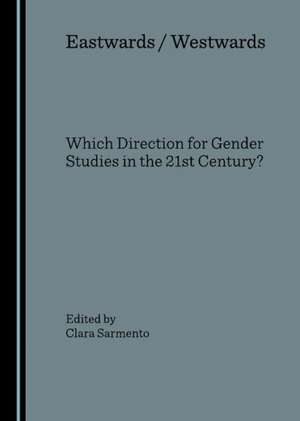 Eastwards / Westwards: Which Direction for Gender Studies in the 21st Century? de Clara Sarmento