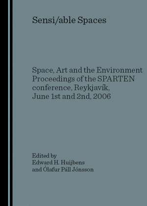 Sensi/able Spaces: Space, Art and the Environment Proceedings of the SPARTEN Conference, Reykjavk, June 1st and 2nd, 2006 de Edward H. Huijbens